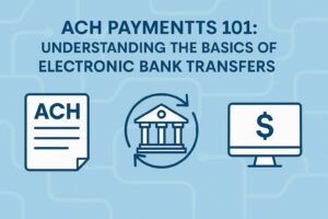 ACH Payments 101: Understanding the Basics of Electronic Bank Transfers