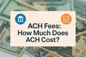ACH Fees: How Much Does ACH Cost?