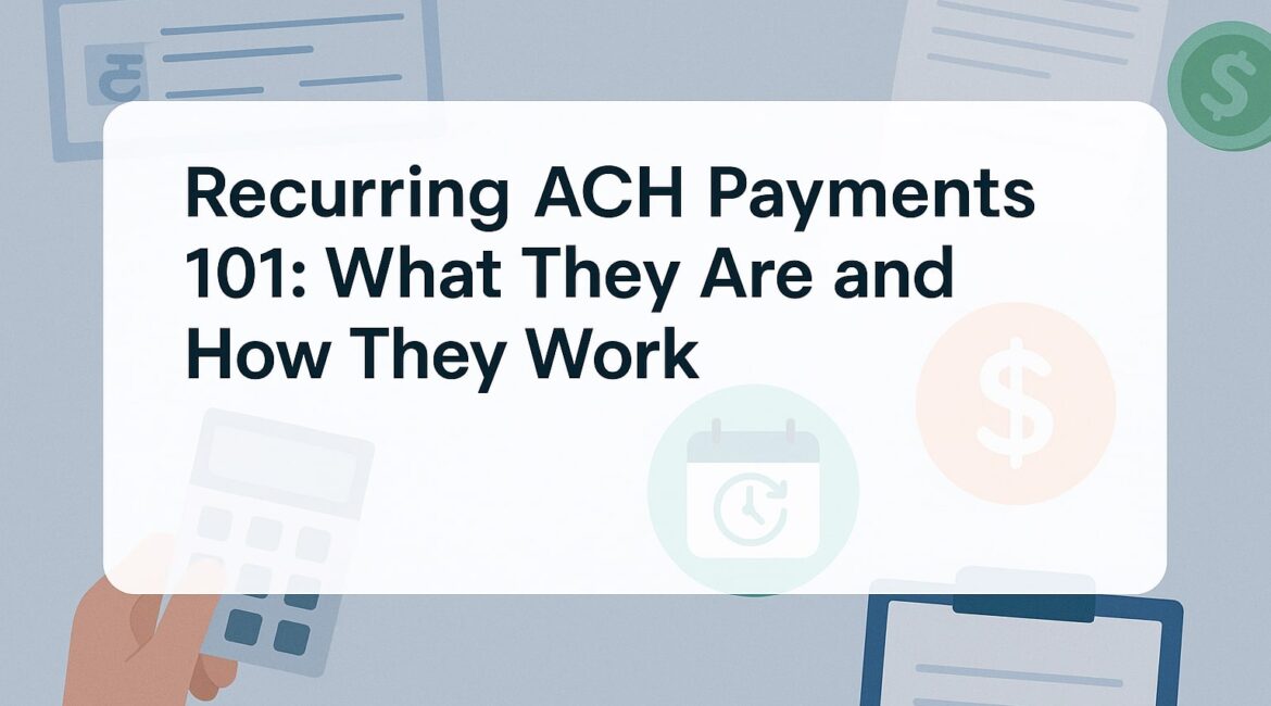 Recurring ACH Payments 101: What They Are and How They Work