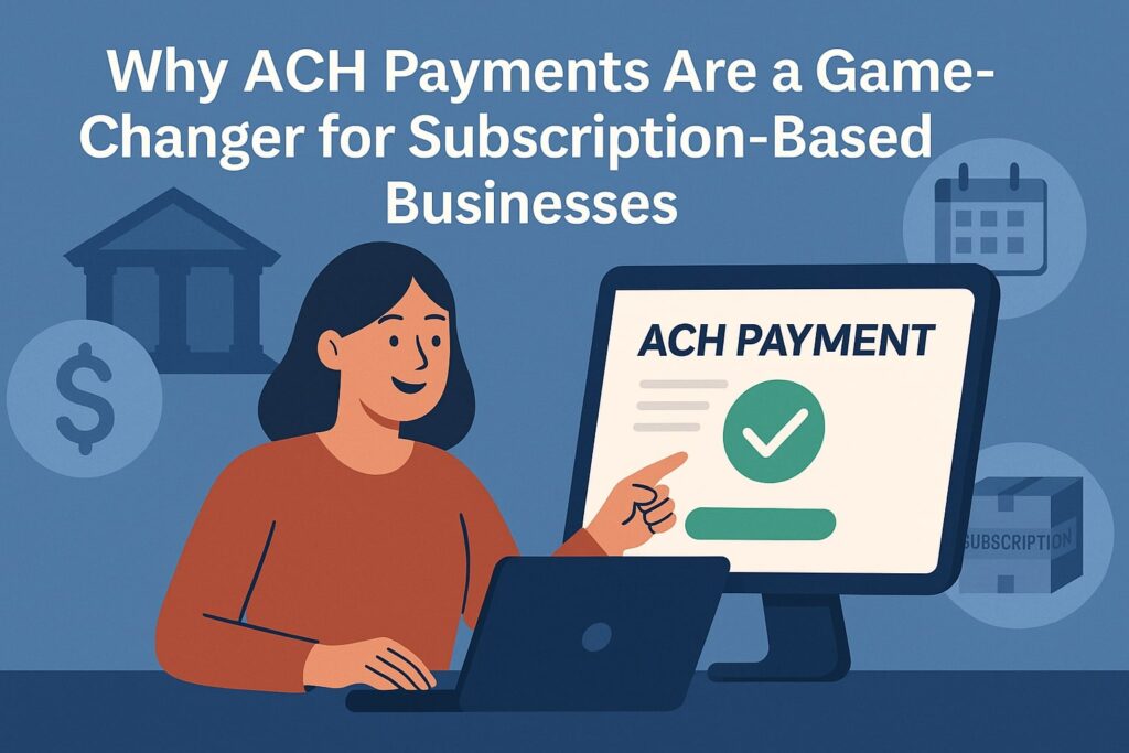 Why ACH Payments Are a Game-Changer for Subscription-Based Businesses